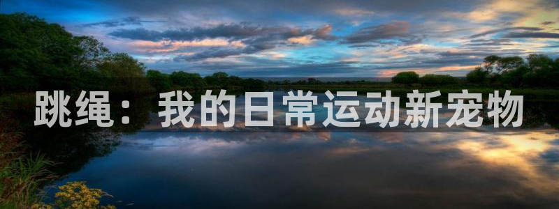 MK体育官方正版app娱乐40996:跳绳:我的日常运动新宠